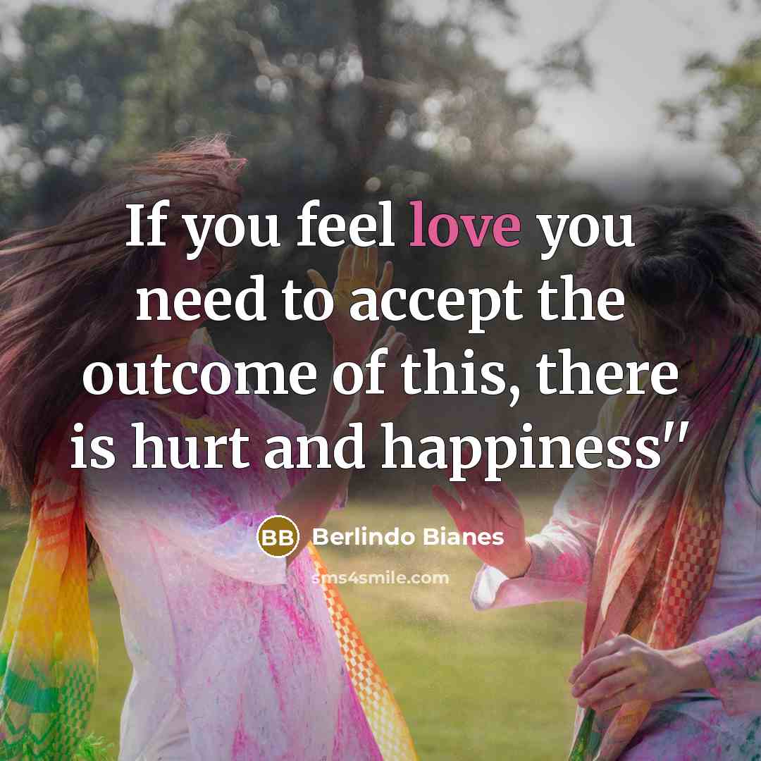 “If you feel love you need to accept the outcome…” quote by Berlindo Bianes