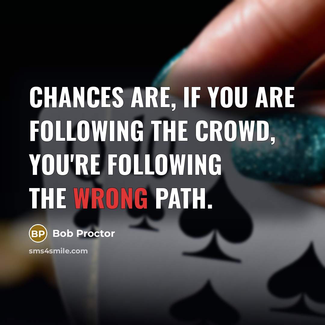“Chances are, if you are following the crowd, you're following…” quote by Bob Proctor