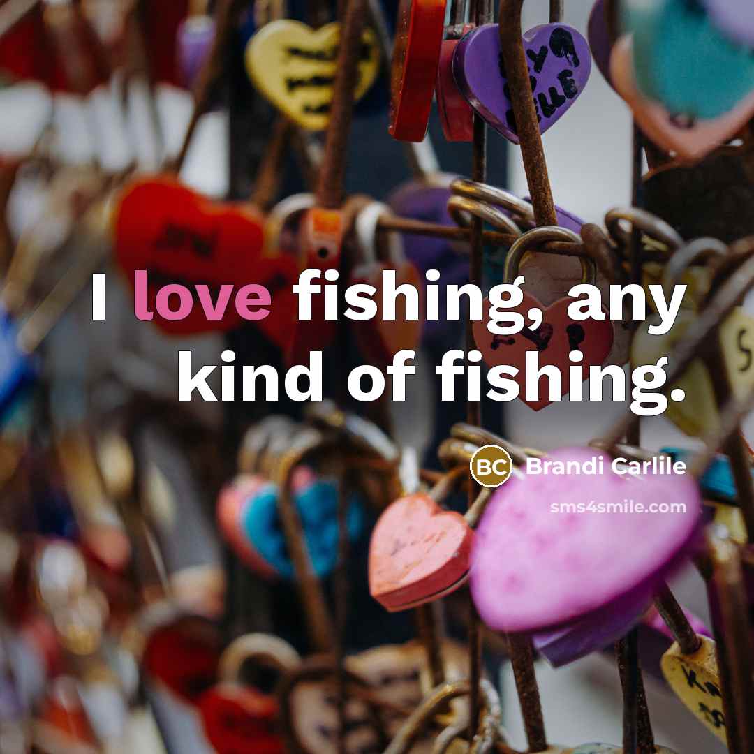 “I love fishing, any kind of fishing.…” quote by Brandi Carlile