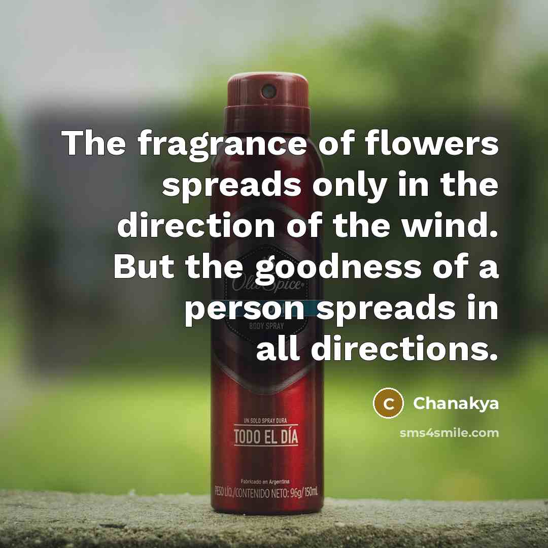 “The fragrance of flowers spreads only in the direction of…” quote by Chanakya