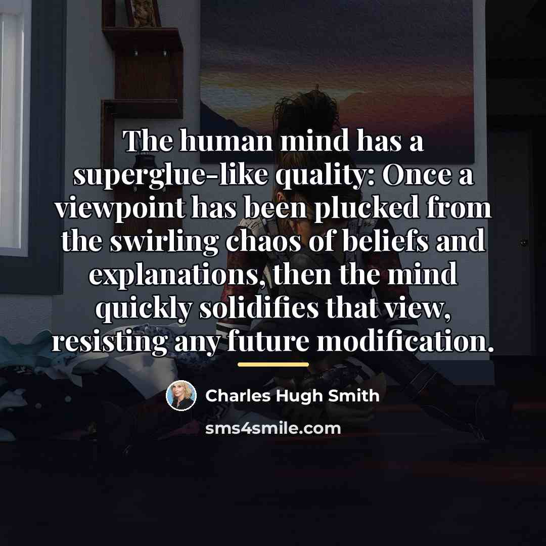 “The human mind has a superglue-like quality: Once a viewpoint…” quote by Charles Hugh Smith