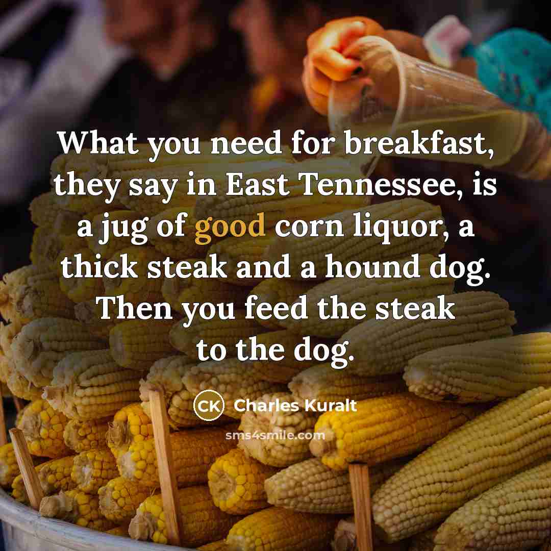 “What you need for breakfast, they say in East Tennessee,…” quote by Charles Kuralt