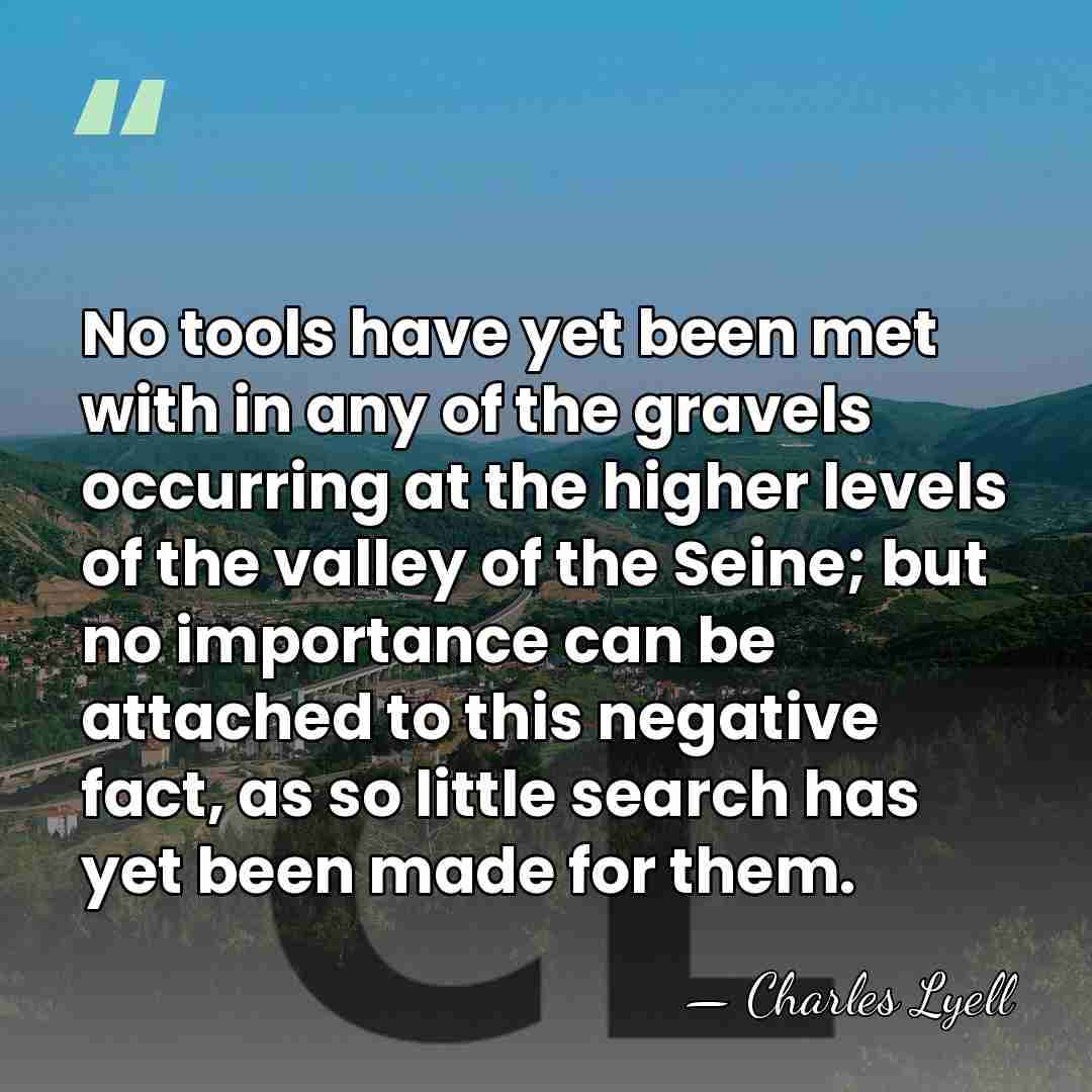 No tools have yet been met with in any of the gravels&hellip; - Charles Lyell