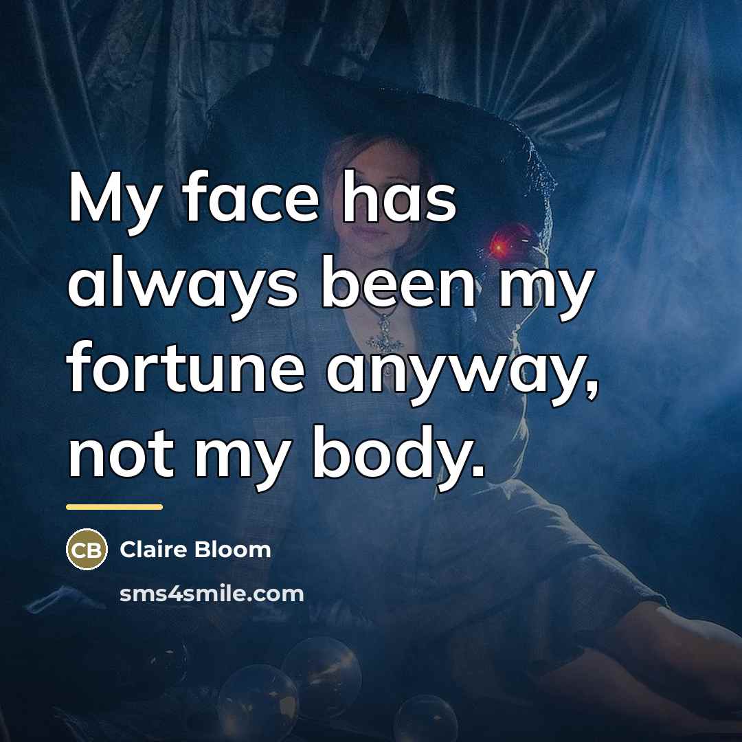 “My face has always been my fortune anyway, not my…” quote by Claire Bloom