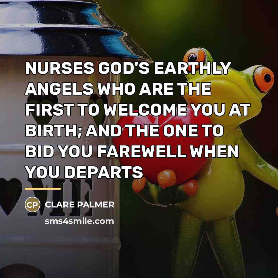 “NURSES GOD'S EARTHLY ANGELS WHO ARE THE FIRST TO WELCOME…” quote by Clare Palmer