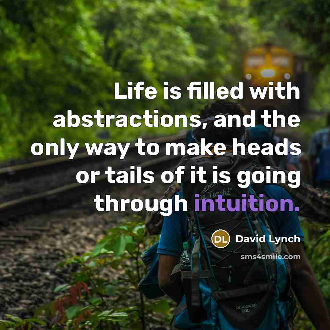 “Life is filled with abstractions, and the only way to…” quote by David Lynch