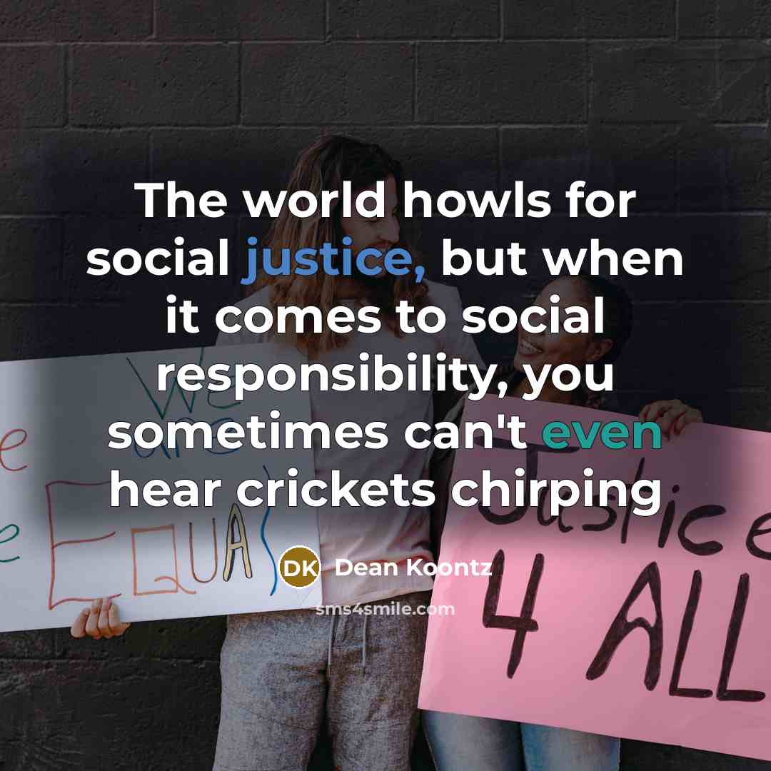 “The world howls for social justice, but when it comes…” quote by Dean Koontz