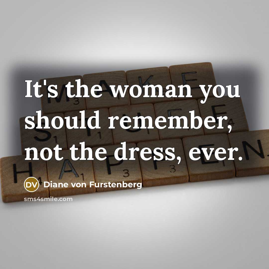 “It's the woman you should remember, not the dress, ever.…” quote by Diane von Furstenberg