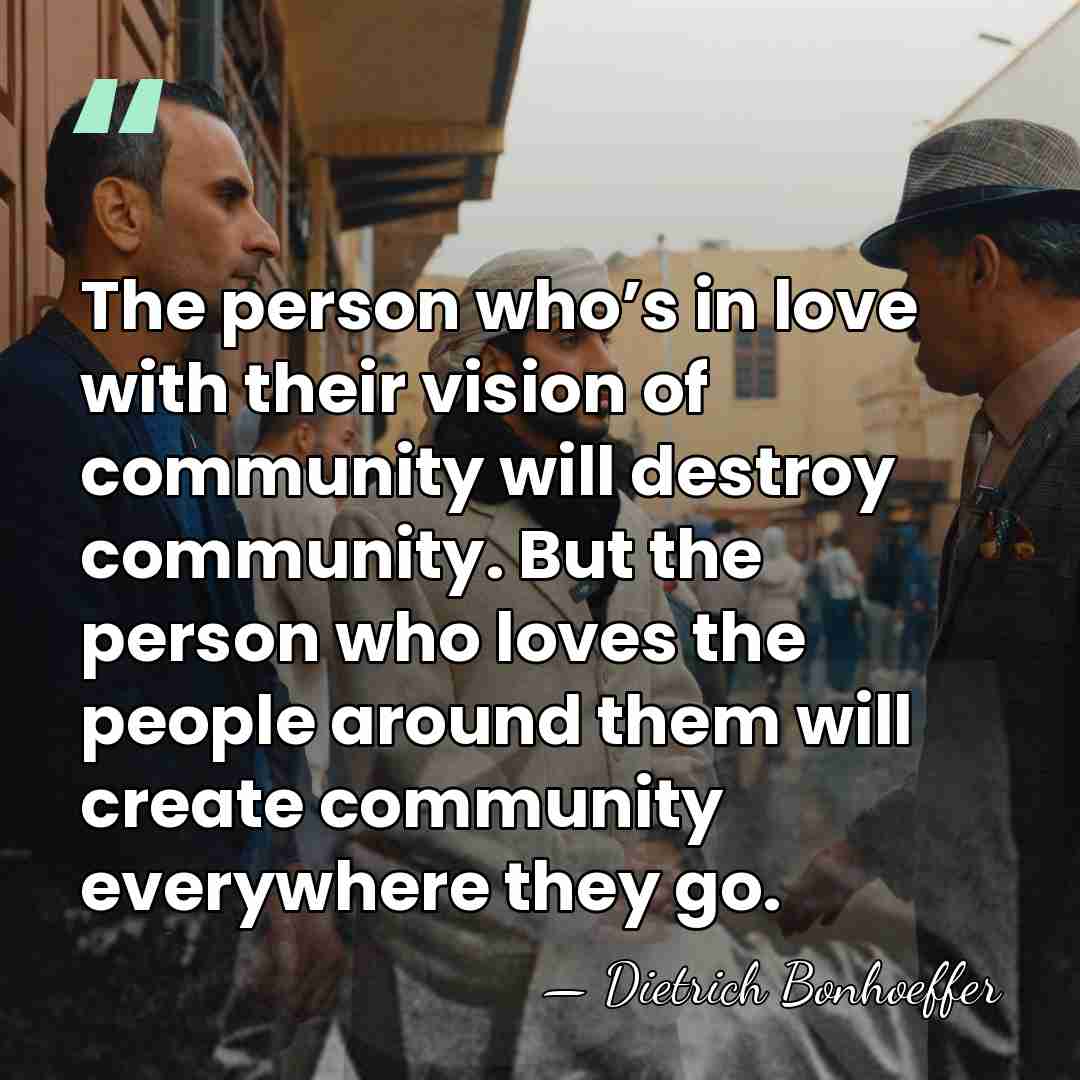 The person who’s in love with their vision of community will destroy&hellip; - Dietrich Bonhoeffer