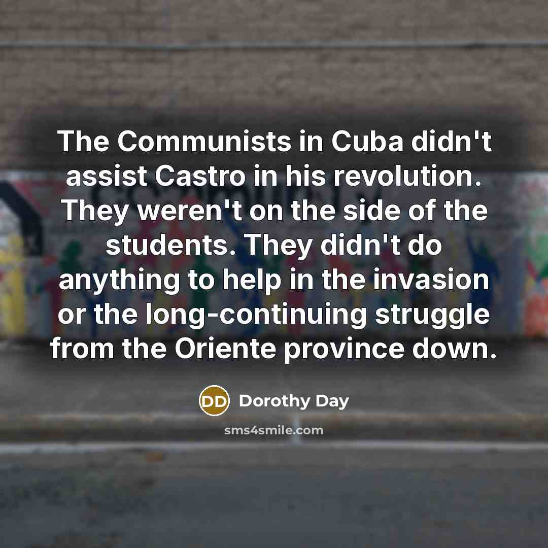 “The Communists in Cuba didn't assist Castro in his revolution.…” quote by Dorothy Day