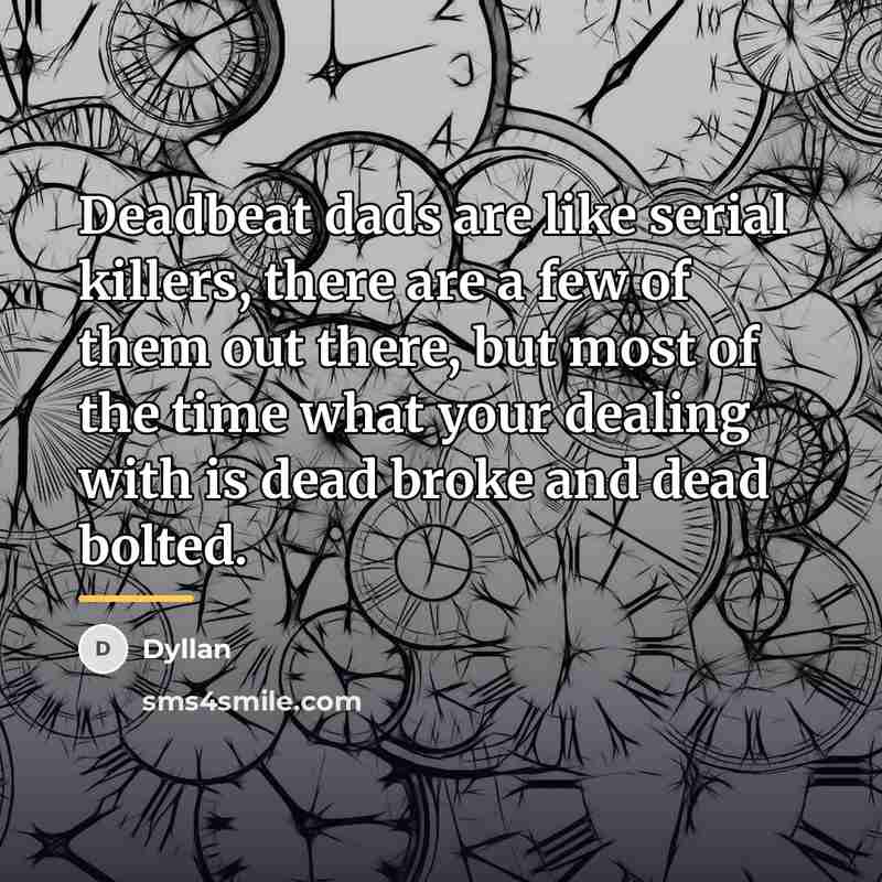 “Deadbeat dads are like serial killers, there are a few…” quote by Dyllan
