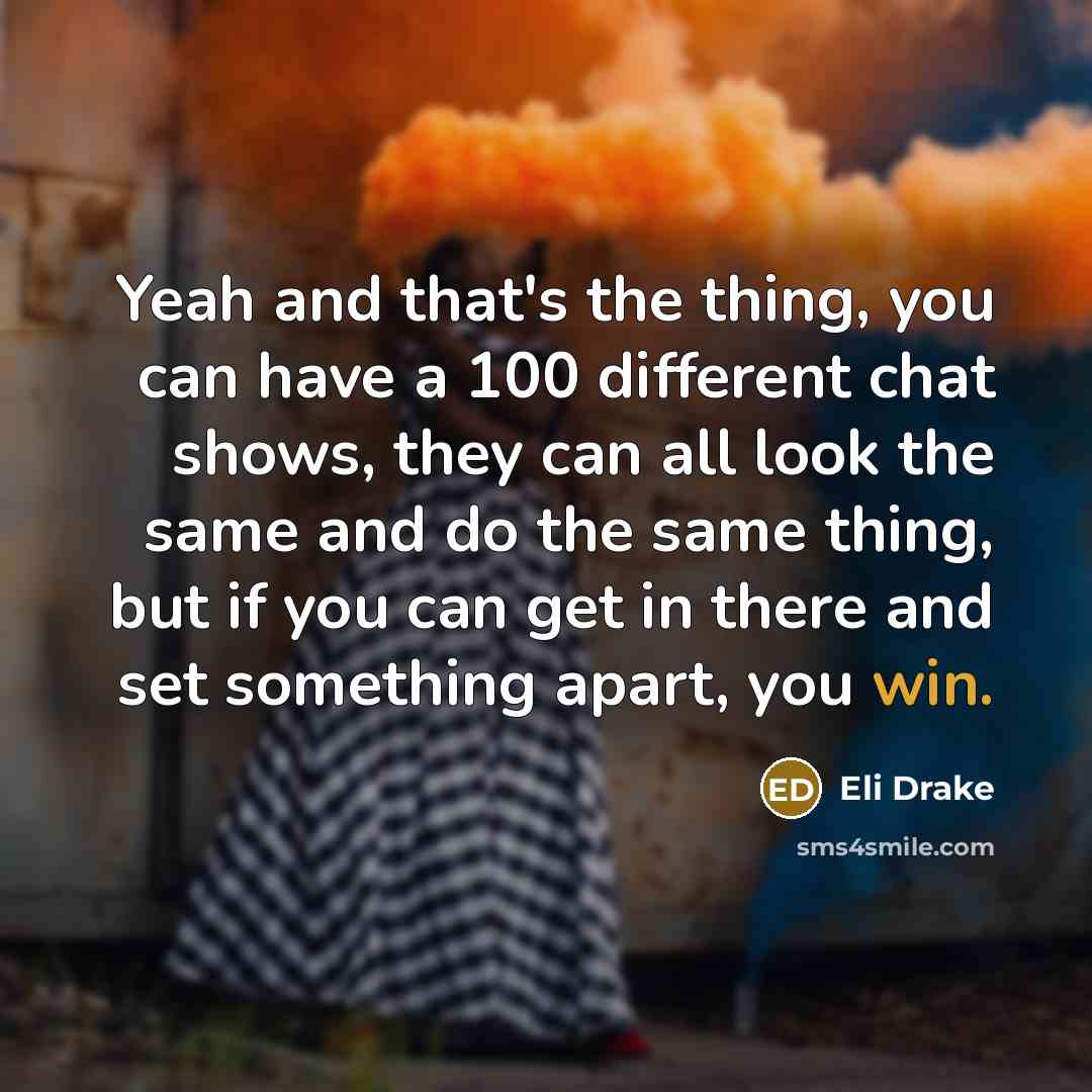 “Yeah and that's the thing, you can have a 100…” quote by Eli Drake