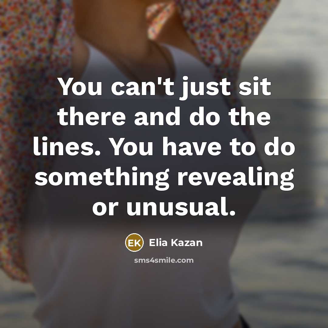 “You can't just sit there and do the lines. You…” quote by Elia Kazan