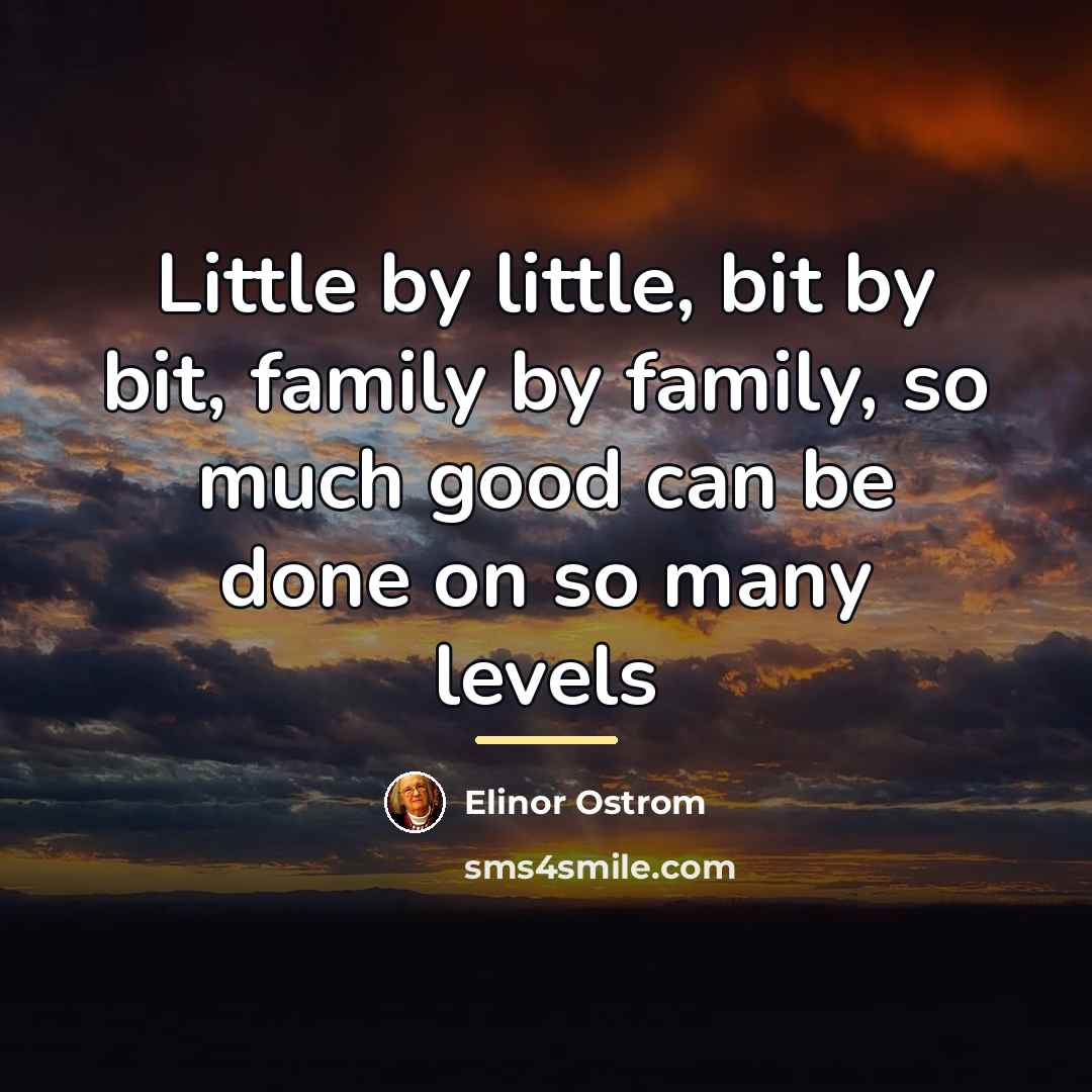 “Little by little, bit by bit, family by family, so…” quote by Elinor Ostrom