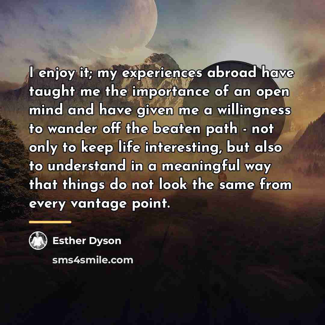 “I enjoy it; my experiences abroad have taught me the…” quote by Esther Dyson