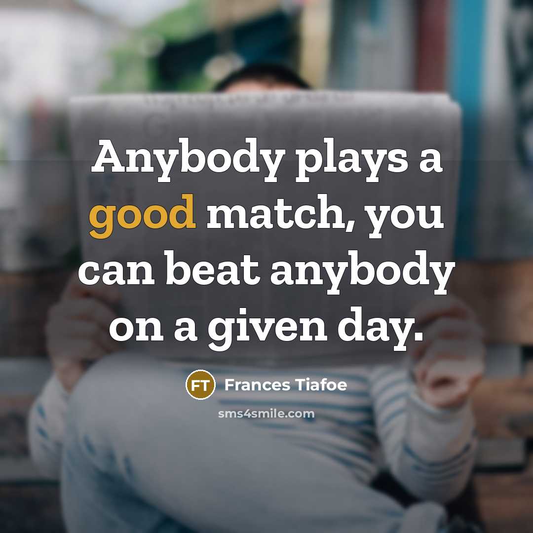 “Anybody plays a good match, you can beat anybody on…” quote by Frances Tiafoe