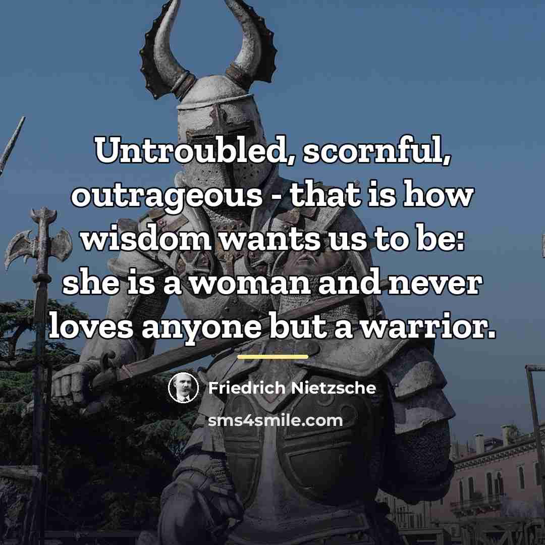 “Untroubled, scornful, outrageous - that is how wisdom wants us…” quote by Friedrich Nietzsche