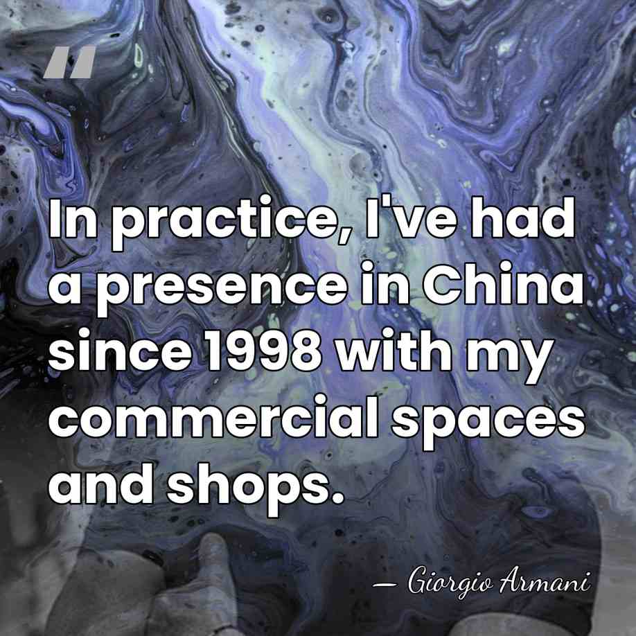 In practice, I've had a presence in China since 1998 with my&hellip; - Giorgio Armani