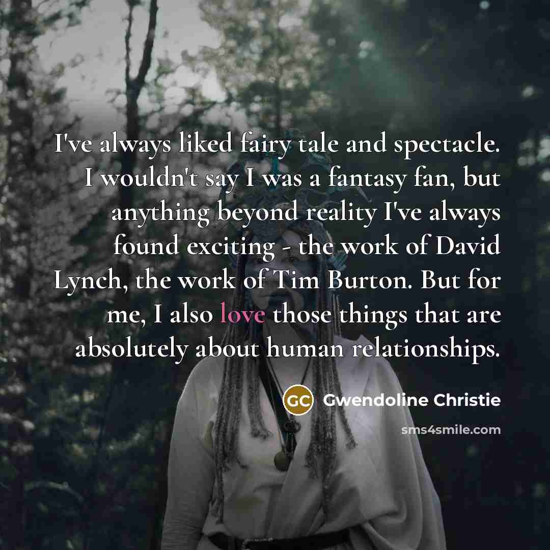 “I've always liked fairy tale and spectacle. I wouldn't say…” quote by Gwendoline Christie