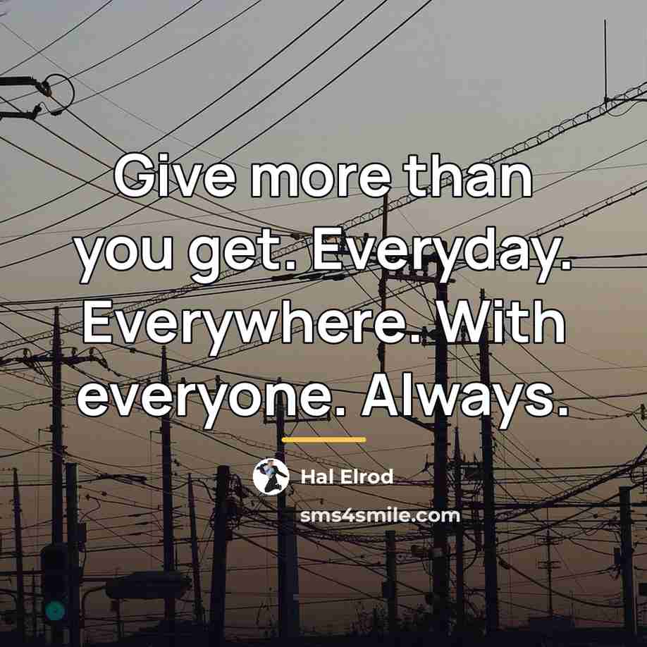 “Give more than you get. Everyday. Everywhere. With everyone. Always.…” quote by Hal Elrod