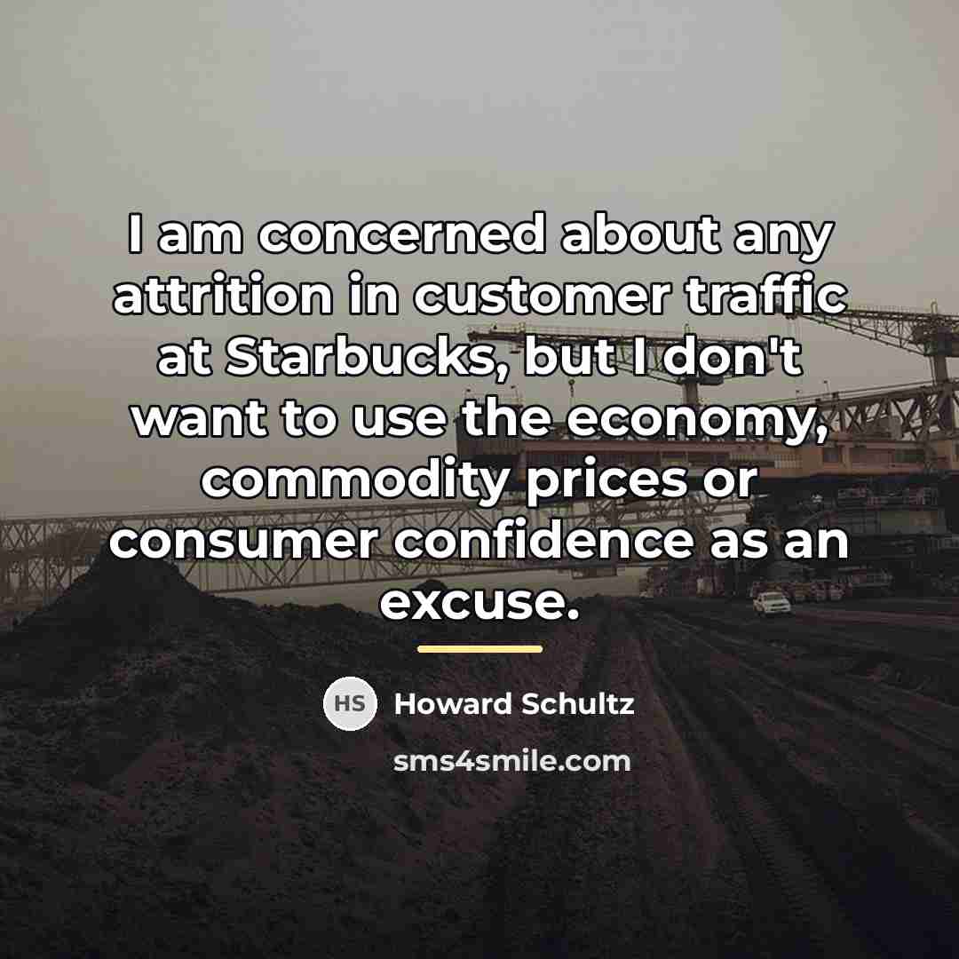 “I am concerned about any attrition in customer traffic at…” quote by Howard Schultz