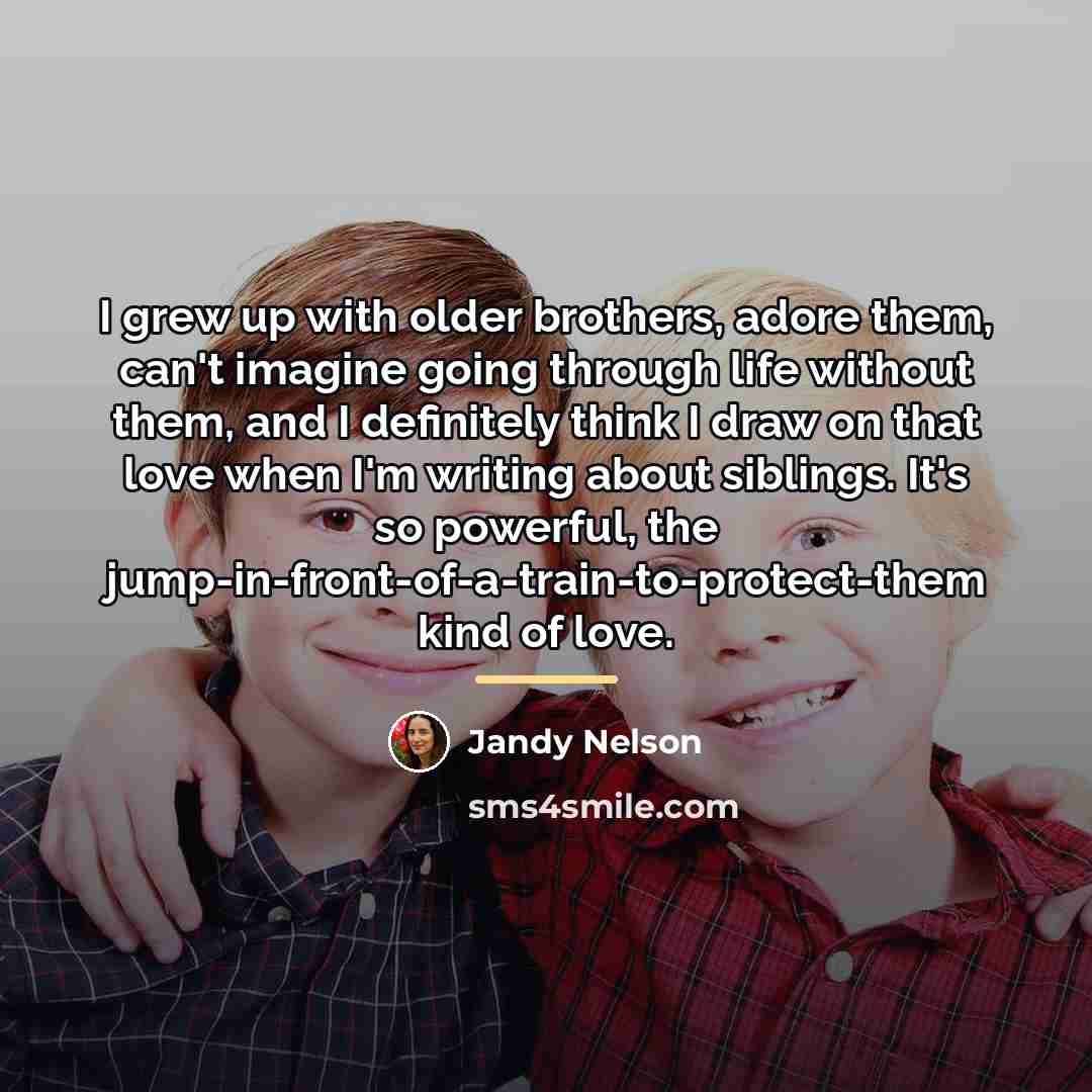 “I grew up with older brothers, adore them, can't imagine…” quote by Jandy Nelson