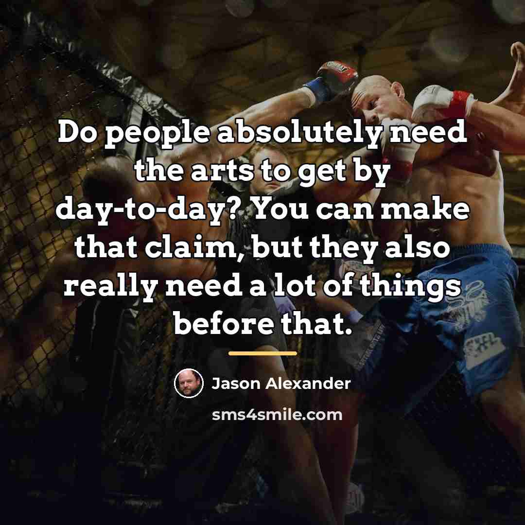 “Do people absolutely need the arts to get by day-to-day?…” quote by Jason Alexander
