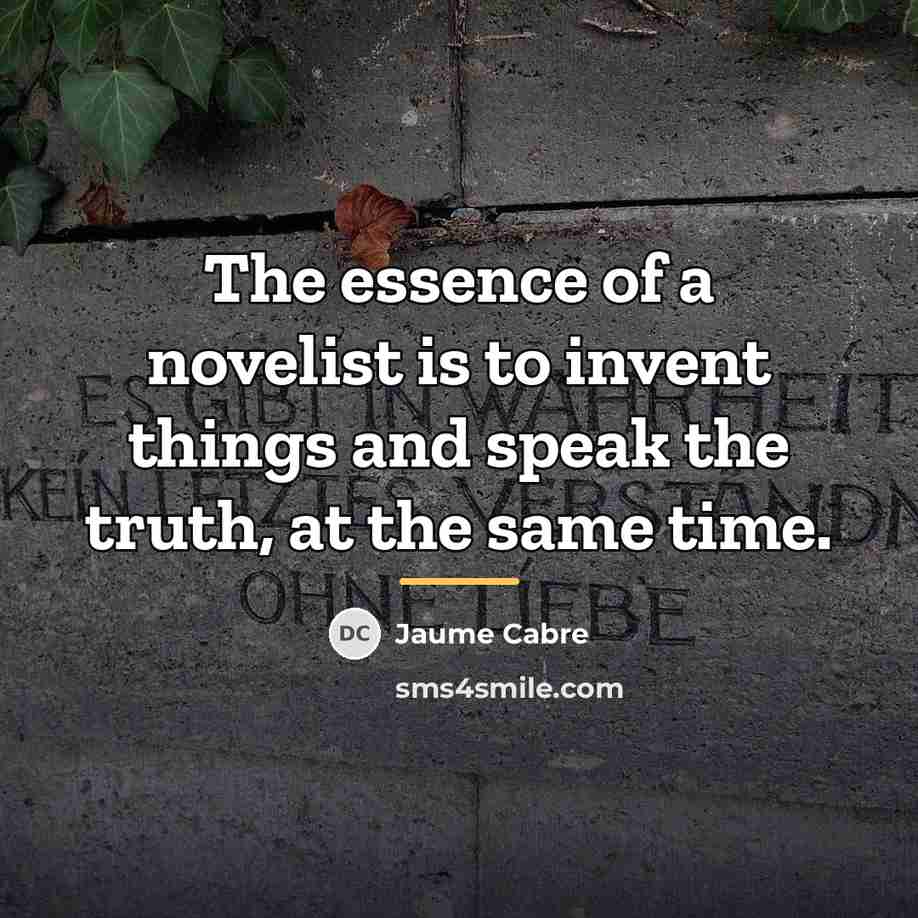 “The essence of a novelist is to invent things and…” quote by Jaume Cabre