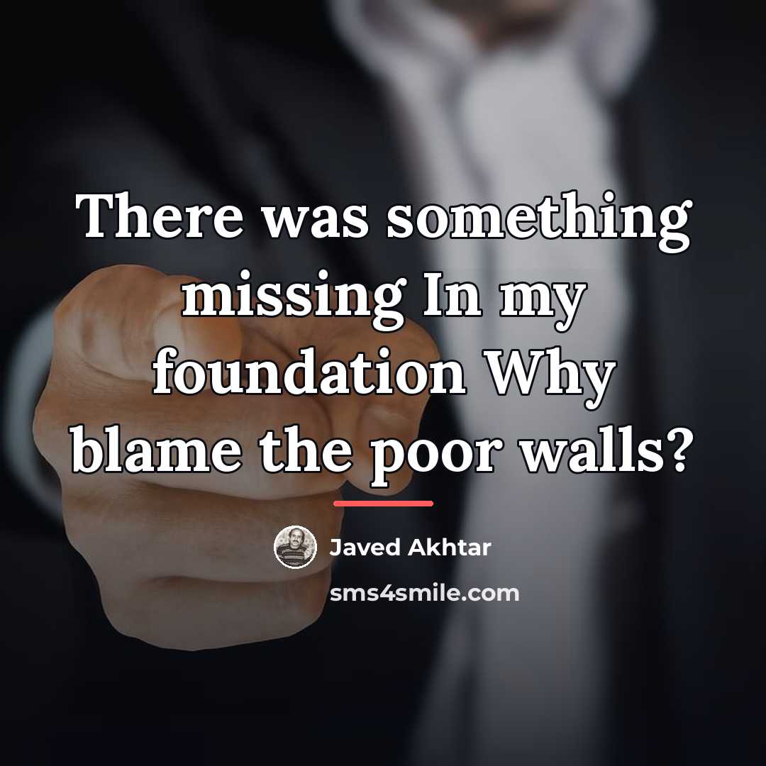 “There was something missing In my foundation Why blame the…” quote by Javed Akhtar