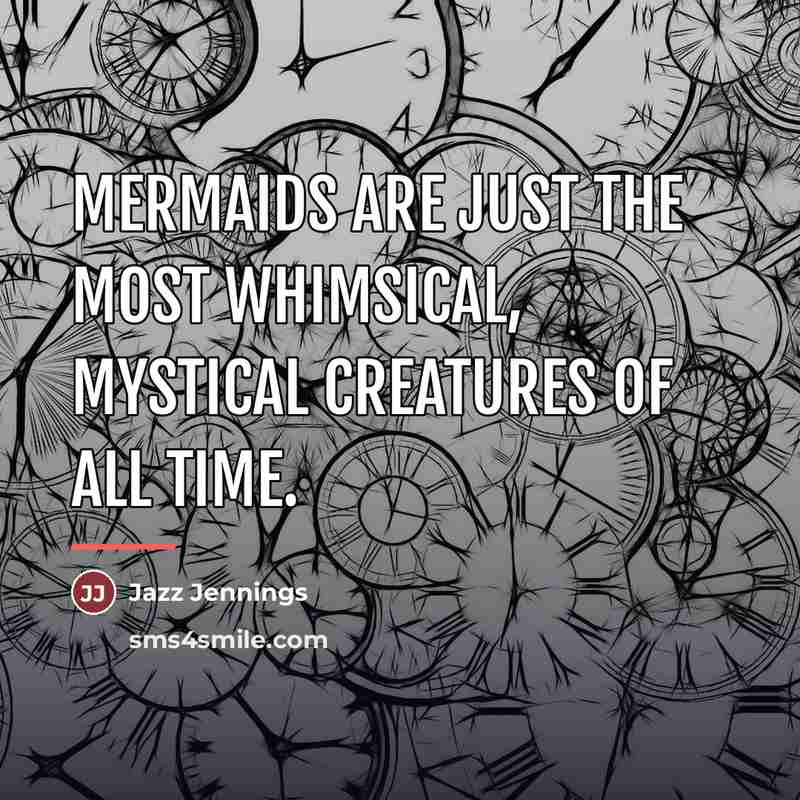 “Mermaids are just the most whimsical, mystical creatures of all…” quote by Jazz Jennings