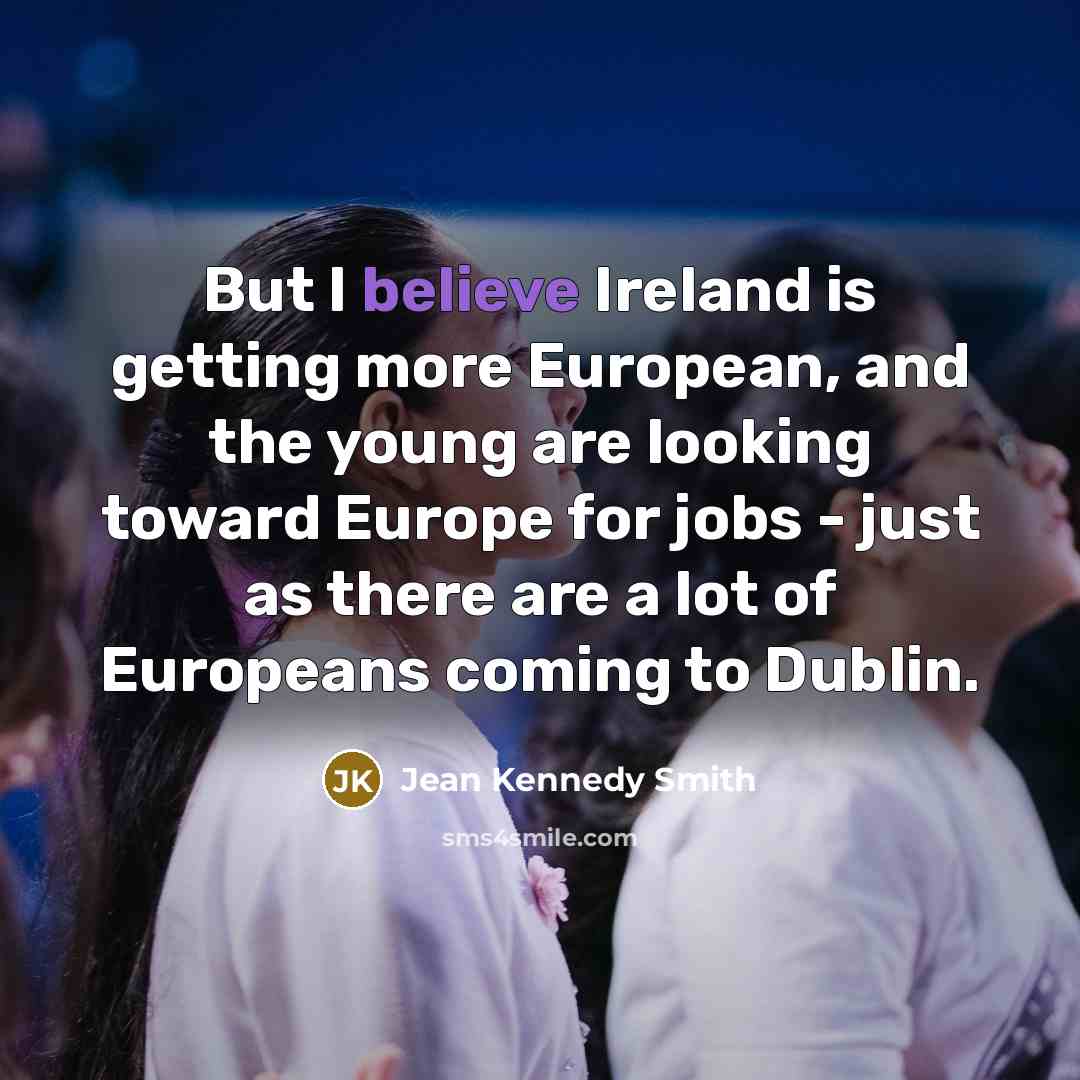 “But I believe Ireland is getting more European, and the…” quote by Jean Kennedy Smith