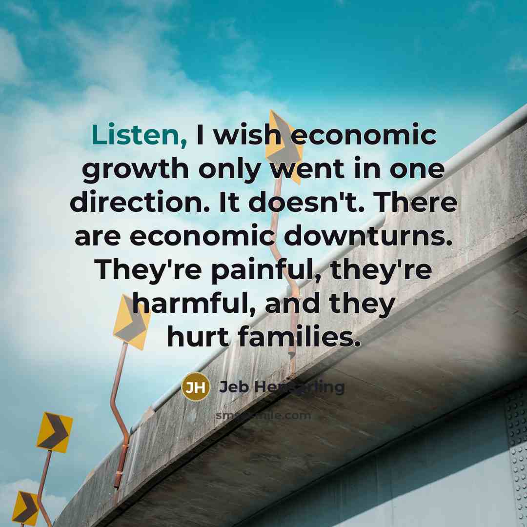 “Listen, I wish economic growth only went in one direction.…” quote by Jeb Hensarling