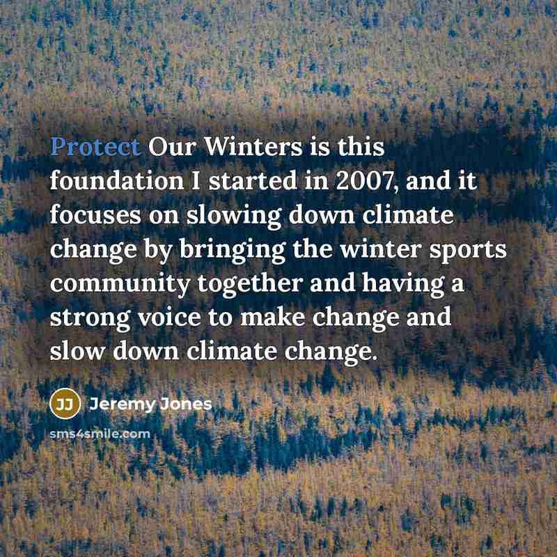 “Protect Our Winters is this foundation I started in 2007,…” quote by Jeremy Jones