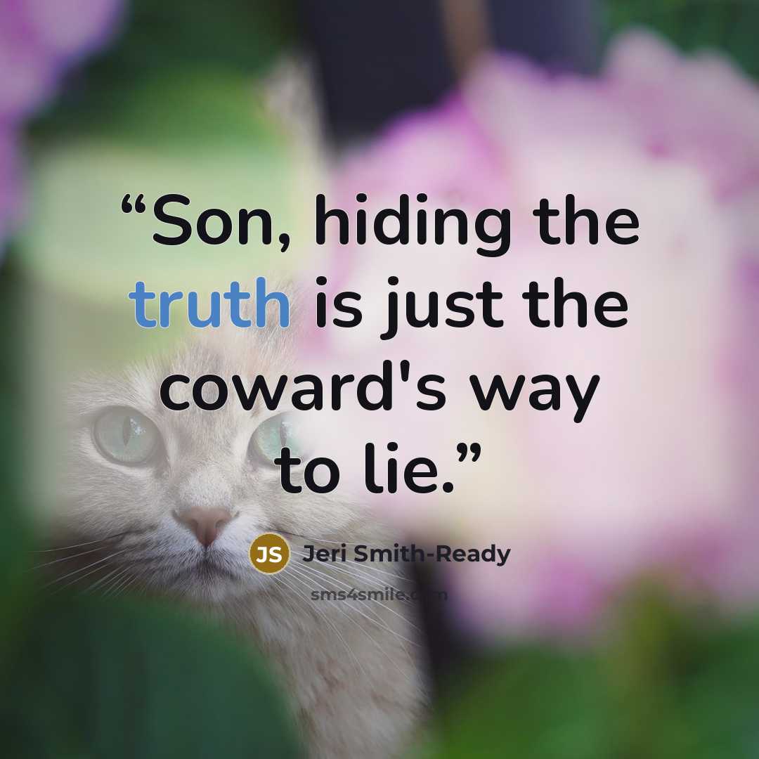 “Son, hiding the truth is just the coward's way to lie.” quote by Jeri Smith-Ready
