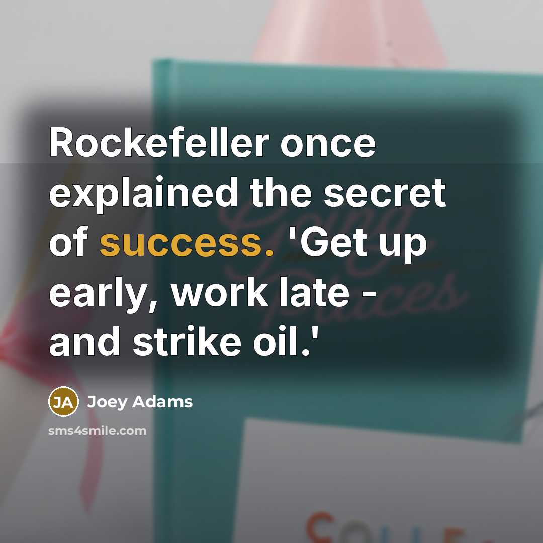 “Rockefeller once explained the secret of success. 'Get up early,…” quote by Joey Adams