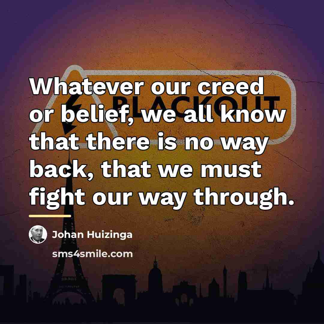 “Whatever our creed or belief, we all know that there…” quote by Johan Huizinga