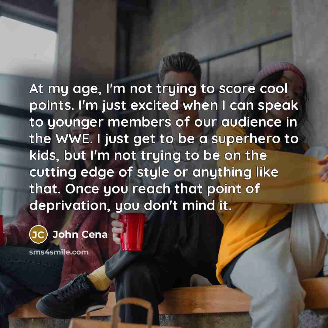 “At my age, I'm not trying to score cool points.…” quote by John Cena