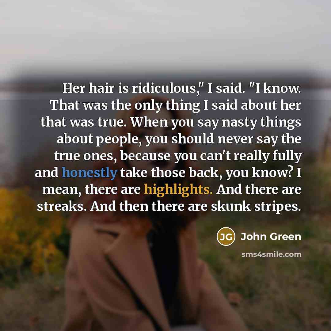 “Her hair is ridiculous," I said. "I know. That was…” quote by John Green