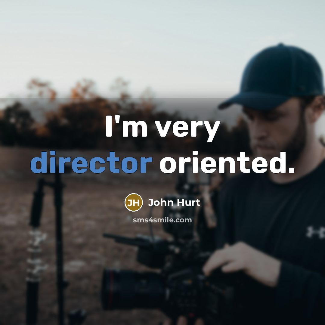 “I'm very director oriented.” quote by John Hurt