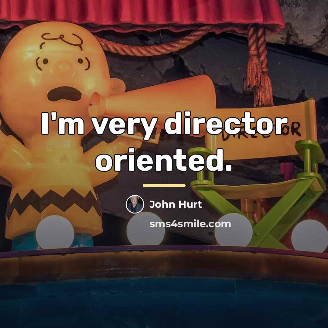 “I'm very director oriented.…” quote by John Hurt