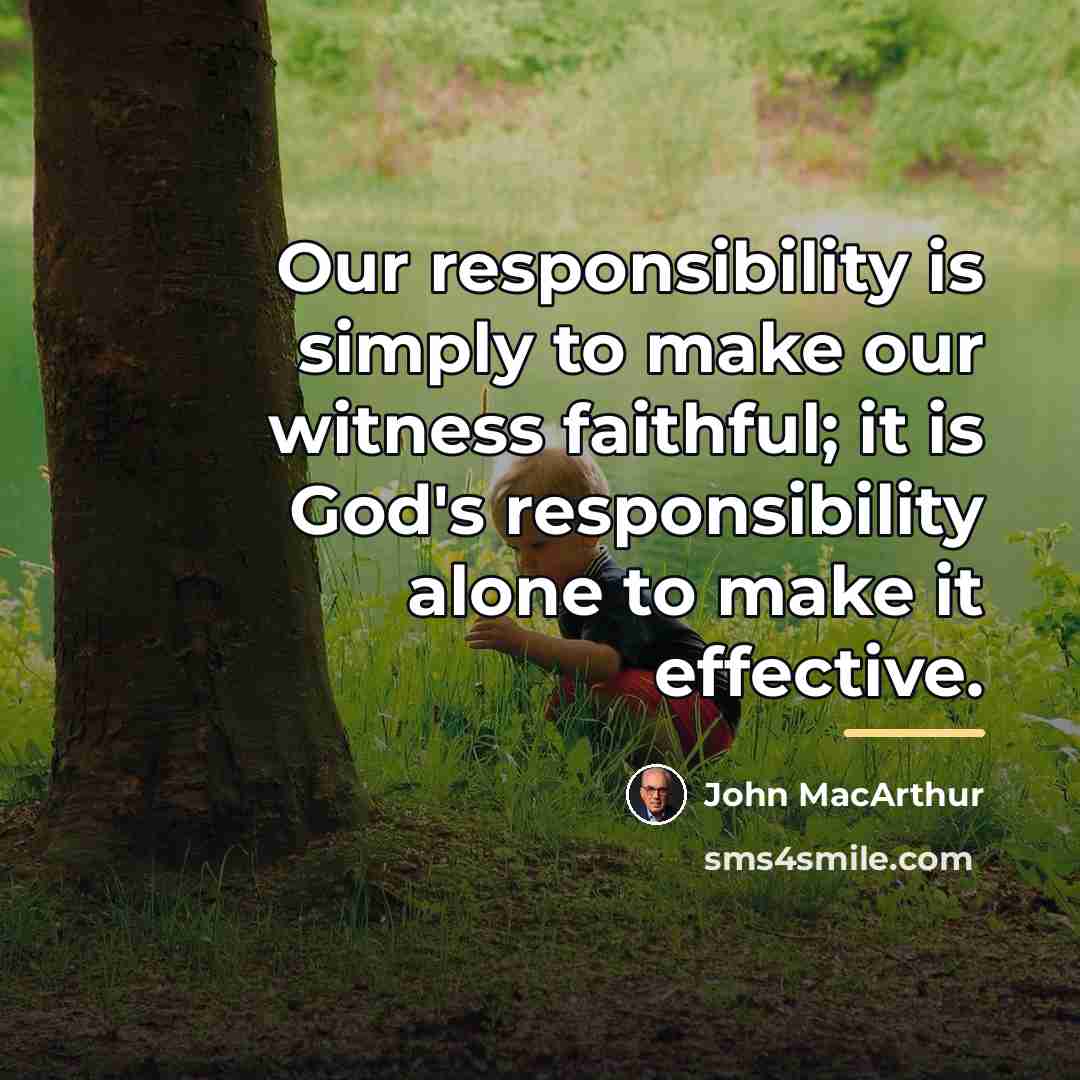 “Our responsibility is simply to make our witness faithful; it…” quote by John Macarthur