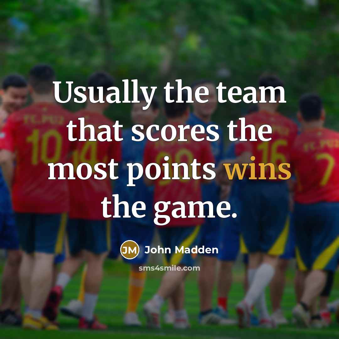 “Usually the team that scores the most points wins the game.” quote by John Madden