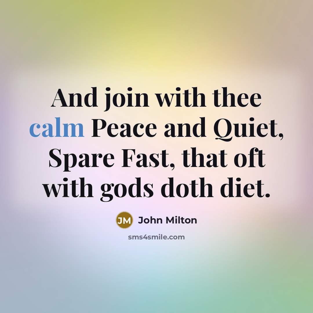 “And join with thee calm Peace and Quiet, Spare Fast,…” quote by John Milton