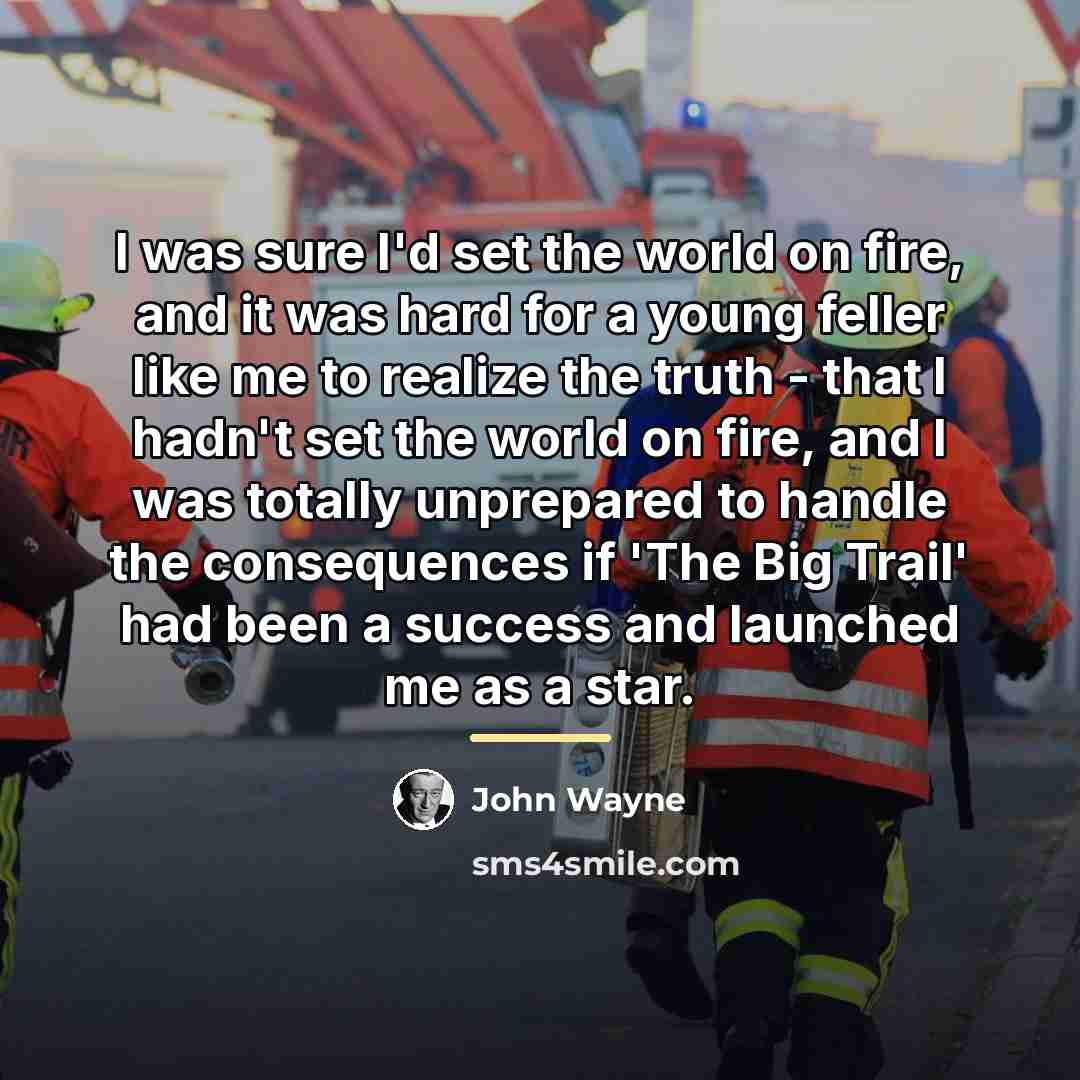 “I was sure I'd set the world on fire, and…” quote by John Wayne