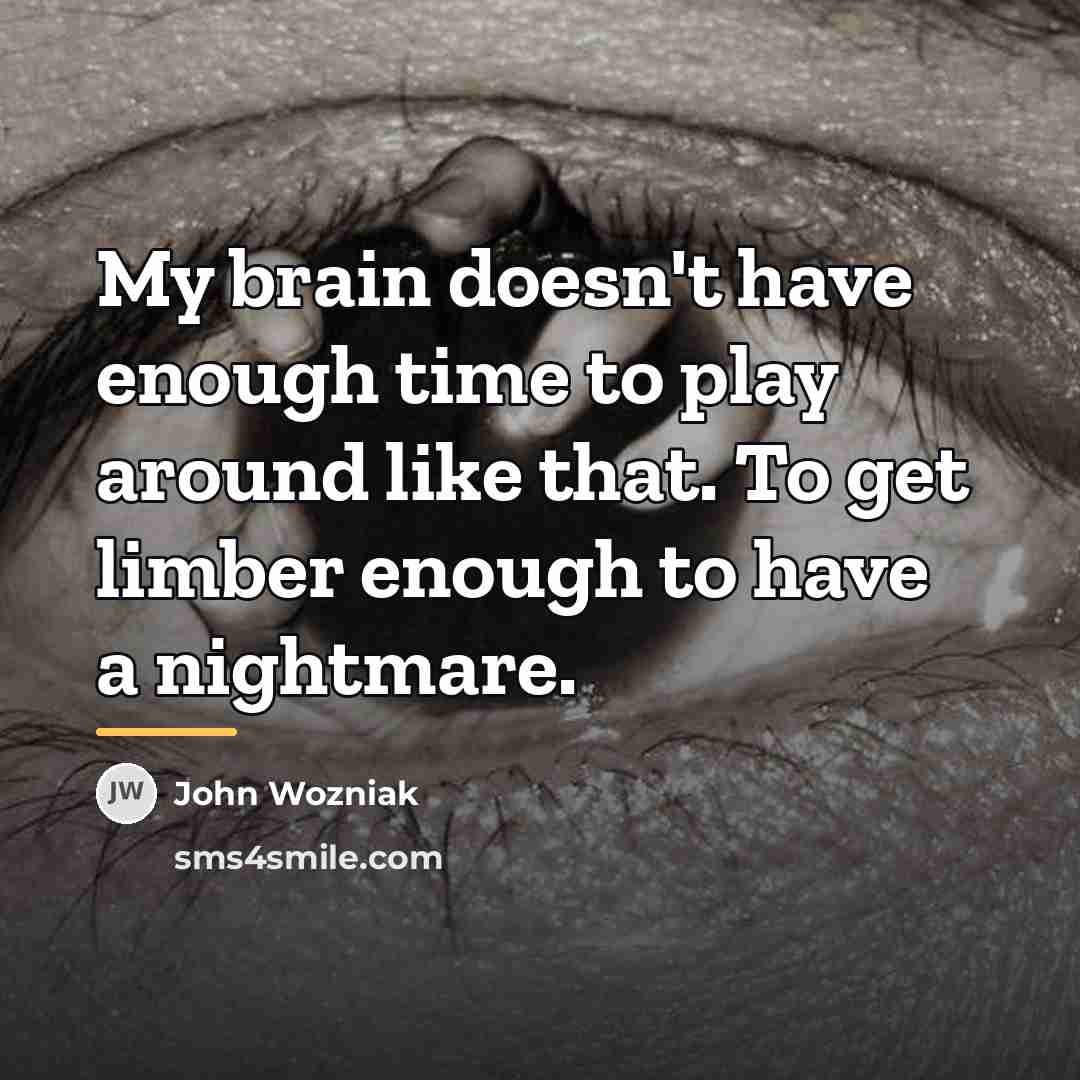 “My brain doesn't have enough time to play around like…” quote by John Wozniak