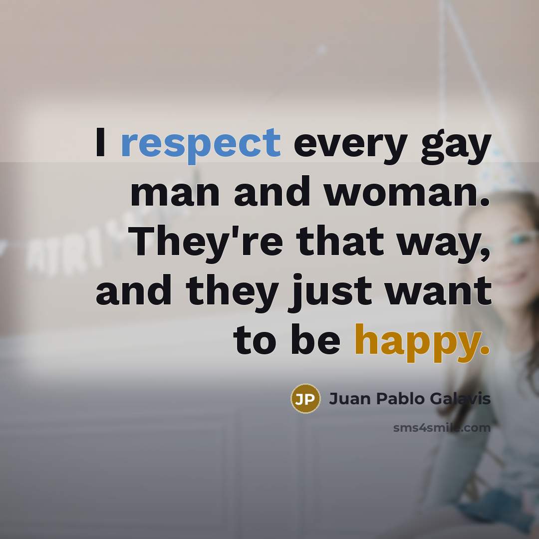 “I respect every gay man and woman. They're that way,…” quote by Juan Pablo Galavis