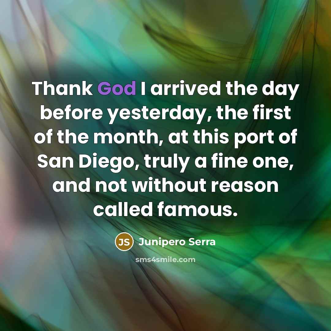 “Thank God I arrived the day before yesterday, the first…” quote by Junipero Serra