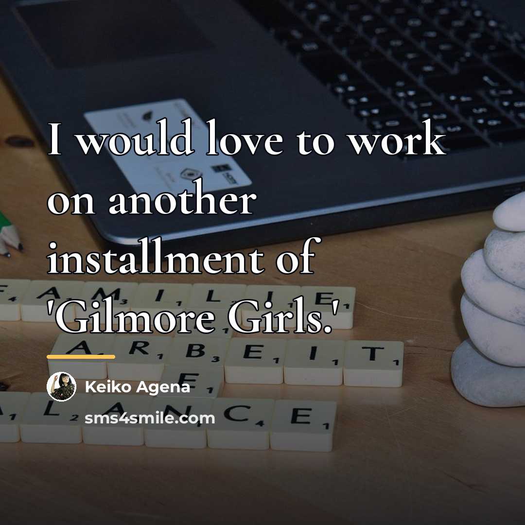 “I would love to work on another installment of 'Gilmore…” quote by Keiko Agena