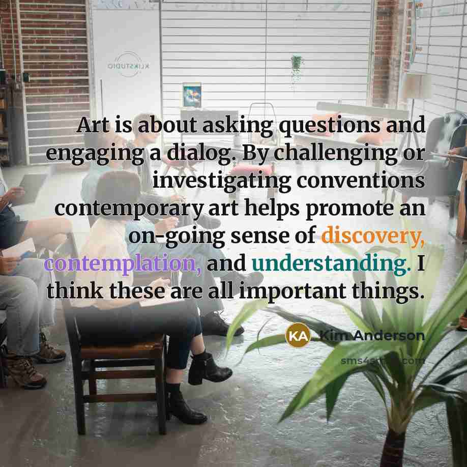 “Art is about asking questions and engaging a dialog. By…” quote by Kim Anderson