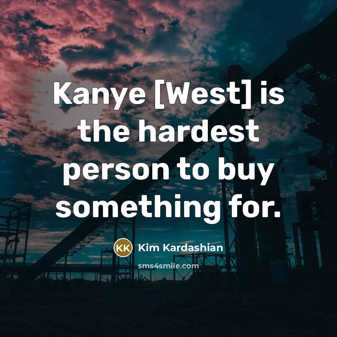 “Kanye [West] is the hardest person to buy something for.…” quote by Kim Kardashian